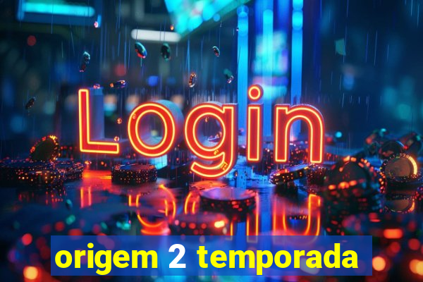 origem 2 temporada